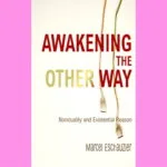 Awakening the Other Way: Nonduality and Existential Reason